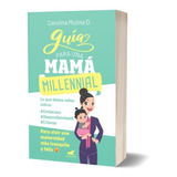 Guía Para Una Mamá Millennial / Carolina Molina O.