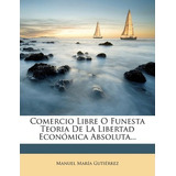 Libro Comercio Libre O Funesta Teoria De La Libertad Econ...