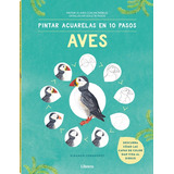 Pintar Acuarelas En 10 Pasos : Aves - Pintar 25 Aves