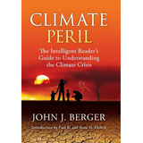 Climate Peril: The Intelligent Reader's Guide To Understanding The Climate Crisis, De Berger, John J.. Editorial Lightning Source Inc, Tapa Dura En Inglés