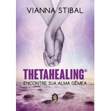 Thetahealing - Encontre Sua Alma Gêmea - Vianna Stibal