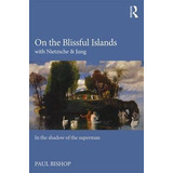 On The Blissful Islands With Nietzsche & Jung