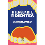 Libro La Lengua Entre Los Dientes - Alonso Barcia, Guille...