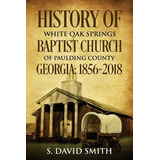 Libro History Of White Oak Springs Baptist Church Of Paul...