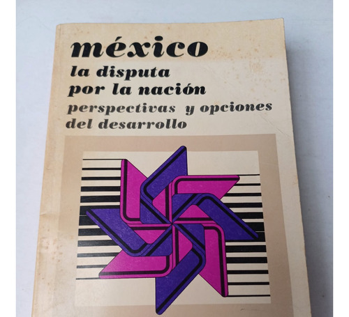 México -la Disputa Por La Nación- Opciones Y Desarrollo-