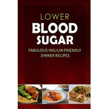 Lower Blood Sugar - Fabulous Insulin-friendly Dinner Recipes, De Lower Blood Sugar. Editorial Createspace Independent Publishing Platform, Tapa Blanda En Inglés