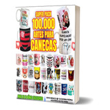 Pack Artes Para Sublimar Canecas 2024  +de 100.000 Artes