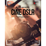 Cine Dslr : Creaciones Cinematográficas Con Tu Cámara De Fot