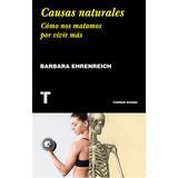 Causas Naturales: Como Nos Matamos Por Vivir Mas, De Barbara Ehrenreich. Editorial Turner, Tapa Blanda En Español