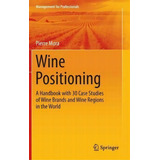 Wine Positioning : A Handbook With 30 Case Studies Of Wine Brands And Wine Regions In The World, De Pierre Mora. Editorial Springer International Publishing Ag, Tapa Dura En Inglés