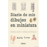 Diario De Mis Dibujos En Miniatura: Observe, Dibuje Y Aprecie Los Detalles, De Matilda Tristram. Editorial Librero, Edición 1 En Español, 2018