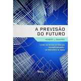 Livro A Previsão Do Futuro - Como As Novas Potencias Transformarão Os Próximos 10 Anos - Robert J. Shapiro [2010]