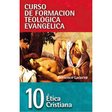 Curso De Formación Teológica Evangélica: Ética Cristiana (10), De Lacueva, Francisco. Editorial Clie, Tapa Blanda En Español, 2009