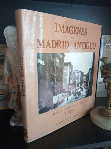 Imágenes Del Madrid Antiguo - Álbum Fotográfico 1857-1939