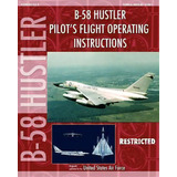 B-58 Hustler Pilot's Flight Operating Instructions, De United States Air Force. Editorial Periscope Film Llc, Tapa Blanda En Inglés