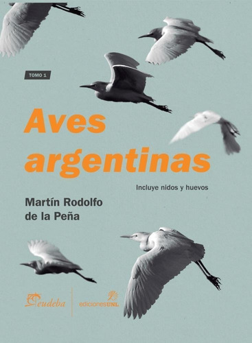 Aves Argentinas Tomo 1 - Martín Rodolfo De La Peña - Eudeba