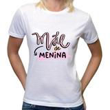 Camiseta Mãe De Menina Amor De Mãe Dia Das Mães Maternidade