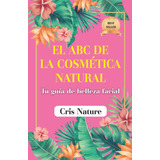 Libro: El Abc De La Cosmética Natural: Tu Guía De Belleza Fa