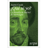 Que Se Yo? - La Filosofia De Michel De Montaigne, De Jaume Casals. Editorial Arpa En Español