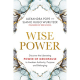 Wise Power: Discover The Liberating Power Of Menopause To Aw
