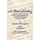 A Book Of Cookery For Dressing Of Several Dishes Of Meat And Making Of Several Sauces And Seasoni..., De Hannah Alexander. Editorial Evertype, Tapa Blanda En Inglés