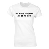 Playera Dama, No Estoy Enojada, Así Es Mi Cara