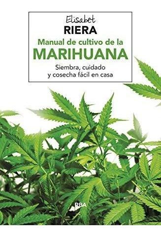 Manual De Cultivo De La Marihuana. Siembra, Cuidado Y Cosech