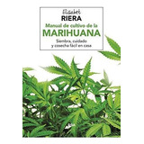 Manual De Cultivo De La Marihuana. Siembra, Cuidado Y Cosech