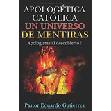 Apologetica Catolica Un Universo De Mentiras -..., De Gutierrez, Pastor Edua. Editorial Independently Published En Español