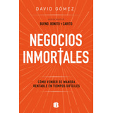 Negocios Inmortales: Cómo Vender De Manera Rentable En Tiempos Difíciles, De Gómez, David. Serie No Ficción Editorial Ediciones B, Tapa Blanda En Español, 2022