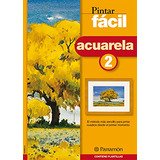 Libro Pintar Fácil Acuarela 2 De Ediciones Parramón Ed: 1