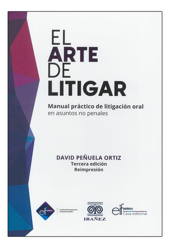 El Arte De Litigar: Manual Práctico De Litigación Oral En Asuntos No Penales, De David Peñuela Ortiz. Editorial Ibañez, Tapa Dura, Edición 3a En Español, 2023