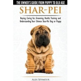 Shar-pei - The Owner's Guide From Puppy To Old Age - Choo...