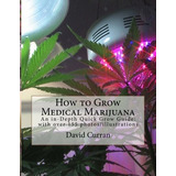 How To Grow Medical Marijuana An Indepth Quick Grow Guide Wi