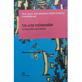 Un Arte Vulnerable. La Biografia Como Forma - Nora Avaro