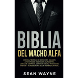 Biblia Del Macho Alfa: Carisma, Técnicas De Seducción...