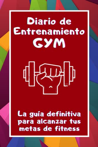 Diario De Entrenamiento Gym: La Guia Definitiva Para Alcanza
