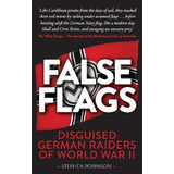 Libro False Flags : Disguised German Raiders Of World War...