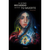 Libro: El Último Recuerdo Que Dejó Tu Muerte (spanish