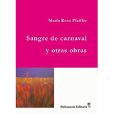 Sangre De Carnaval Y Otras Obras - Maria Rosa  Pfeif, De María Rosa Pfeiffer. Editorial Baltasara Editora En Español