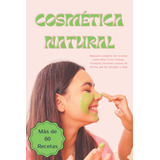 Cosmética Natural: Manual Completo De Recetas Naturales, Cre