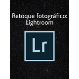 Videocurso De Retoque Fotográfico: Lightroom
