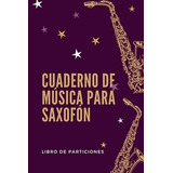 Libro: Cuaderno De Música Para Saxofón: Libro De Partituras 