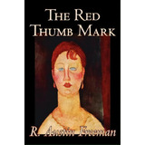 The Red Thumb Mark, De Austin  R. Freeman. Editorial Alan Rodgers Books, Tapa Blanda En Inglés