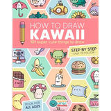 Book : How To Draw Kawaii 101 Super Cute Things To Draw Wit