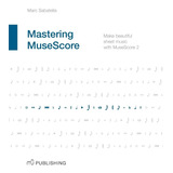 Livro Mastering Musescore: Make Beautiful Sheet Music With Musescore 2.1 - Sabatella, Marc [2015]