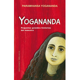 Yogananda: Pequeñas Grandes Historias Del Maestro, De Yogananda, Paramhansa. Editorial Obelisco, Tapa Blanda En Español