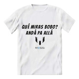 Remera De Messi Que Miras Bobo ?? Anda Pa Allá - Mundial