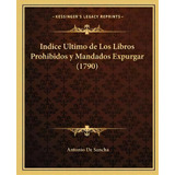 Indice Ultimo De Los Libros Prohibidos Y Mandados Expurgar (1790), De Antonio De Sancha. Editorial Kessinger Publishing, Tapa Blanda En Español