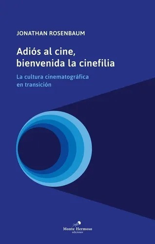 Adios Al Cine Bienvenida La Cinefilia, De Jonathan Rosenbaum. Editorial Monte Hermoso, Tapa Blanda En Español, 2018